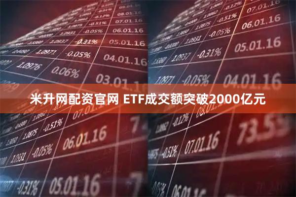 米升网配资官网 ETF成交额突破2000亿元
